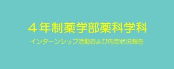 4年制薬学部薬科学科 インターンシップ活動および内定状況報告